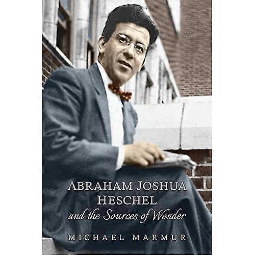 Abraham Joshua Heschel and the Sources of Wonder (Kenneth Michael Tanenbaum Series in Jewish Studies) (The Kenneth...