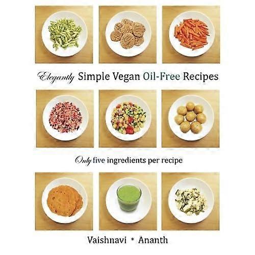 Elegantly Simple Vegan Oil-Free Recipes