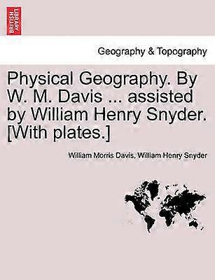 Physical Geography By W M Davis  assisted by William Henry Snyder With plates