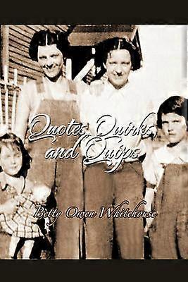 Quotes Quirks and Quips And Some Other Stuff Too