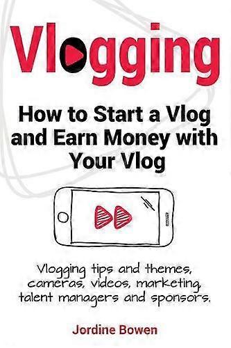 Vlogging. How To Start A Vlog And Earn Money With Your Vlog. Vlogging Tips And T by Jordine Bowen Paperback