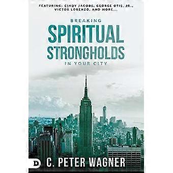 Breaking Spiritual Strongholds In Your City - C. Peter Wagner
