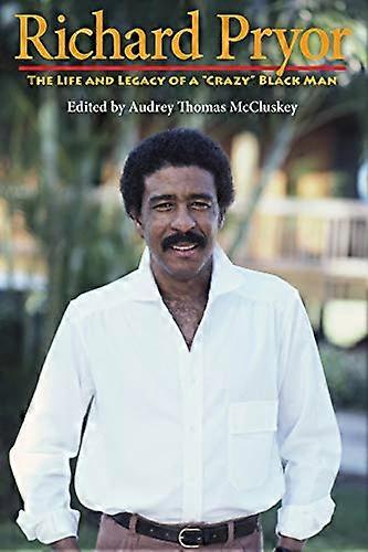 Richard Pryor: The Life and Legacy of a Crazy Black Man