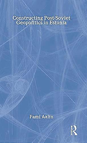 Constructing Post Soviet Geopolitics in Estonia