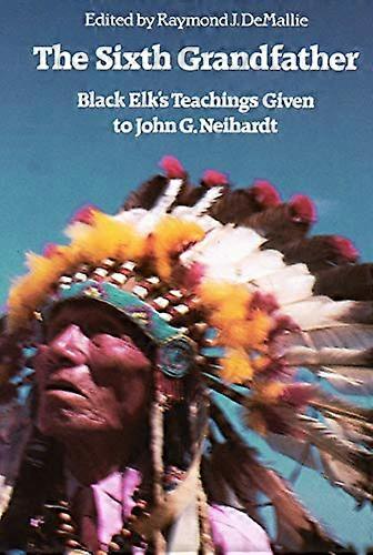 The Sixth Grandfather: Black Elks Teachings Given to John G. Neihardt