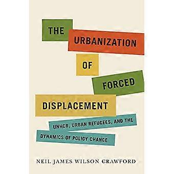 La urbanización del desplazamiento forzado: ACNUR, refugiados urbanos y la dinámica del cambio de políticas (Estudios sobre refugiados y migración forzada de McGill-Queen)