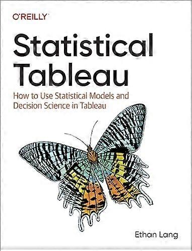 Statistical Tableau: How to  Use Statistical Models and  Decision Science in  Tableau