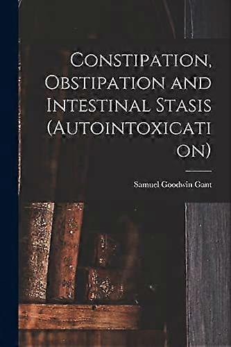 Constipation, obstipation and intestinal stasis autointoxication