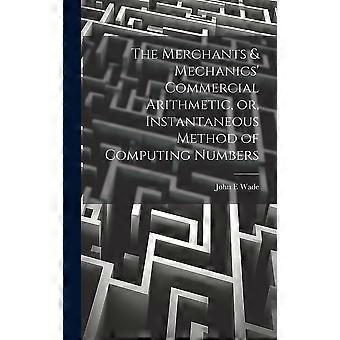 The merchants mechanics' commercial arithmetic, or, instantaneous method of computing numbers