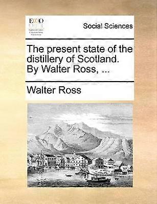 The present state of the distillery of Scotland By Walter Ross