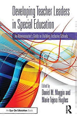 Developing Teacher Leaders in Special Education: An Administrators Guide to Building Inclusive Schools