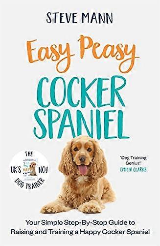 Easy Peasy Cocker Spaniel: Your simple step by step guide to raising and training a happy Cocker Spaniel