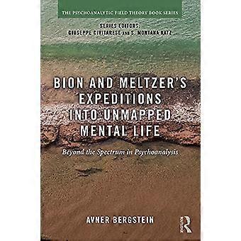 Le spedizioni di Bion e Meltzer nella vita mentale non mappata: oltre lo spettro in psicoanalisi (Psychoanalytic Field Theory Book Series)