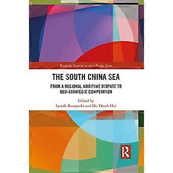 The South China Sea: From a Regional Maritime Dispute to Geo-Strategic Competition (Routledge Security in Asia Pacific Series)