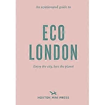 Ein meinungsstarker Leitfaden für Öko-London: Genießen Sie die Stadt, kümmern Sie sich um den Planeten