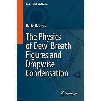 The Physics Of Dew Breath Figures And Dropwise Condensation - Daniel Beysens