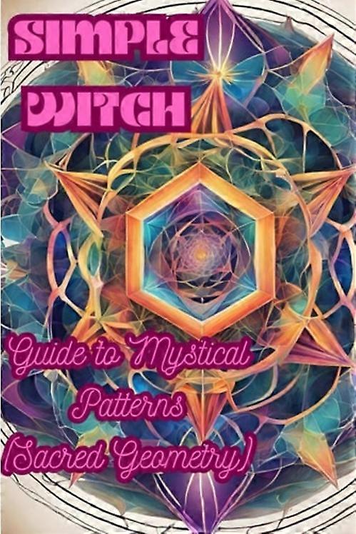 Simple Witch Guide to Mystical Patterns (Sacred Geometry)