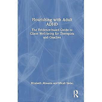 Flourishing with Adult ADHD The Evidence based Guide to Client Well being for Therapists and Coaches