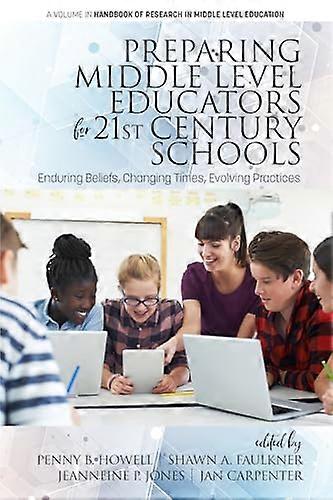 Preparing Middle Level Educators for 21st Century Schools Enduring Beliefs Changing Times Evolving Practices
