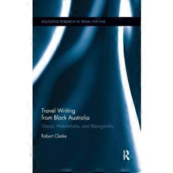 Travel Writing From Black Australia Utopia Melancholia And Aboriginality