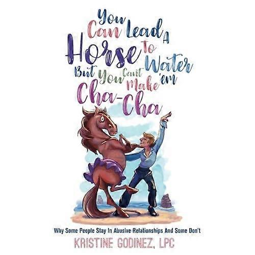 You Can Lead a Horse to Water But You Can't Make 'em Cha Cha: Why Some People Stay in Abuse and Some Don't