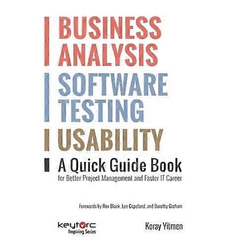 Business Analysis, Software Testing, Usability: A Quick Guide Book for Better Project Management and Faster IT Career