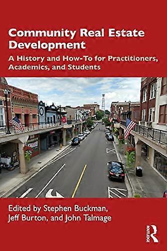 Community Real Estate Development: A History and How To for Practitioners Academics and Students