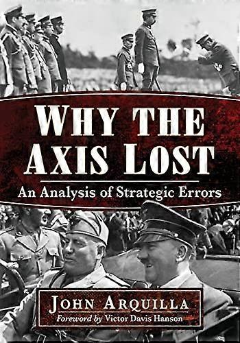 Why the Axis Lost An Analysis of Strategic Errors