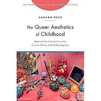 The Queer Aesthetics of Childhood Asymmetries of Innocence and the Cultural Politics of Child Development