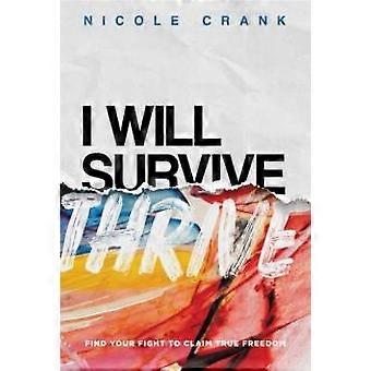 I Will Thrive Find Your Fight To Claim True Freedom - Crank, Nicole