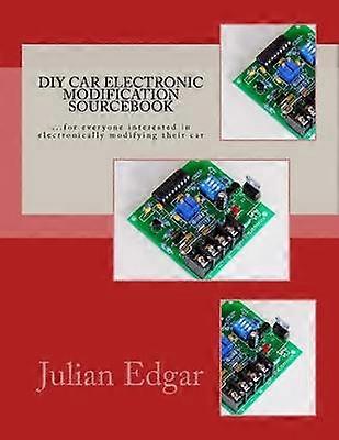 DIY Car Electronic Modification Sourcebook for everyone interested in electronically modifying their car