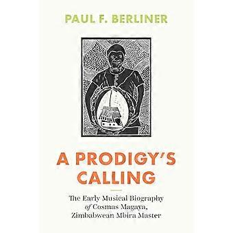 A Prodigy's Calling: Den tidlige musikalske biografien om Cosmas Magaya, zimbabwisk Mbira Master (Chicago Studies in Ethnomusicology)