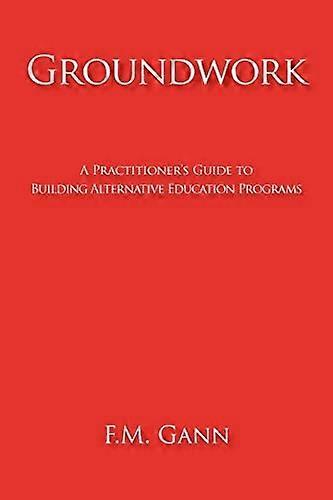Groundwork: A Practitioner's Guide to Building Alternative Education Programs