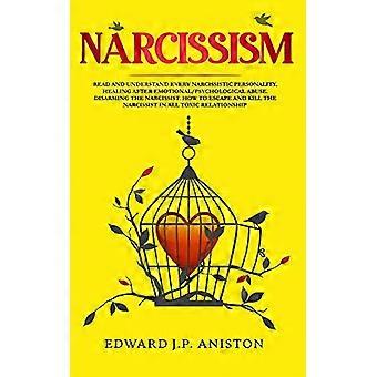 Narsismi: Lue ja ymmärrä jokainen narsistinen persoonallisuus. Parantuminen emotionaalisen/psykologisen väkivallan jälkeen. Narsistin aseistariisunta. Kuinka paeta
