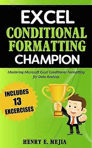 Excel Conditional Formatting Champion: Mastering Microsoft Excel Conditional Formatting For Data Analysis (Excel Champions)