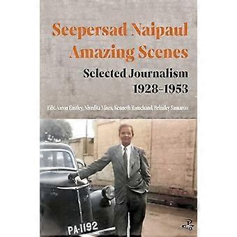 Seepersad Naipaul, Amazing Scenes: Selected Journalism 1928-1953