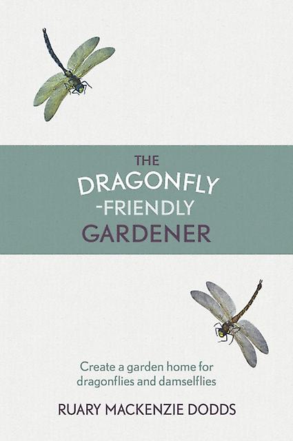 The DragonflyFriendly Gardener by Ruary Mackenzie Dodds