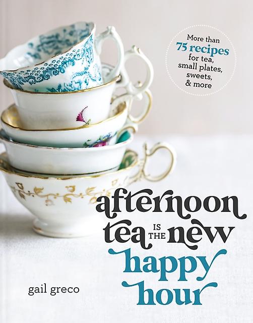 Afternoon Tea Is The New Happy Hour - Gail Greco - Cooking for parties and special occasions HarperCollins Focus (Hardback)