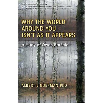 Why The World Around You Isn't As It Appears A Study Of Owen Barfield - Albert Linderman