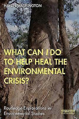 What Can I Do to Help Heal the Environmental Crisis?