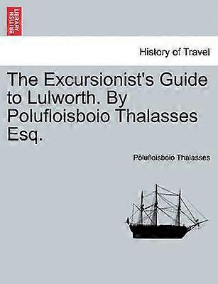 The Excursionist's Guide to Lulworth By Polufloisboio Thalasses Esq