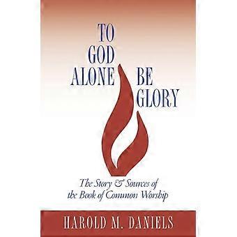 To God Alone Be Glory The Story And Sources Of The Book Of Common Worship - Harold M. Daniels - Paperback - en Book