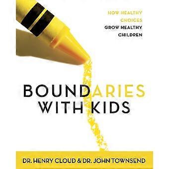 The Boundaries With Kids Workbook How Healthy Choices Grow Healthy Children - Henry Cloud