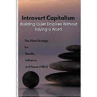 Introvert Kapitalisme: De Stille Strategie voor Rijkdom, Invloed en Gemoedsrust