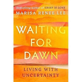 Waiting for Dawn Living with Uncertainty