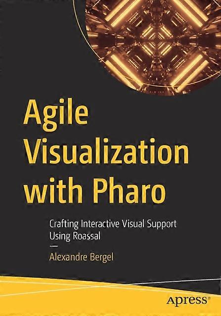 Agile Visualization With Pharo Crafting Interactive Visual Support Using Roassal - Alexandre Bergel - Paperback - en Book