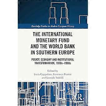The International Monetary Fund and the World Bank in Southern Europe Policy Economy and Institutional Transformation 1950s 1980s