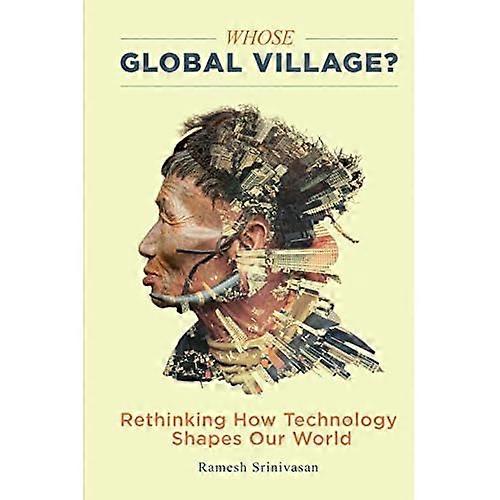 Whose Global Village?: Rethinking How Technology Shapes Our World