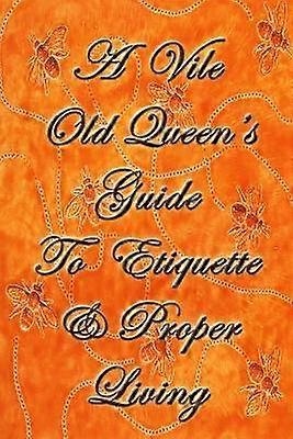 A Vile Old Queen's Guide To Etiquette And Proper Living