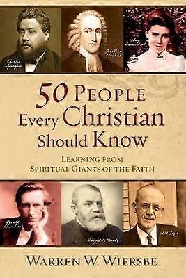 50 People Every Christian Should Know Learning from Spiritual Giants of the Faith